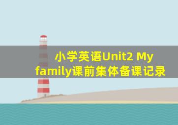 小学英语Unit2 My family课前集体备课记录